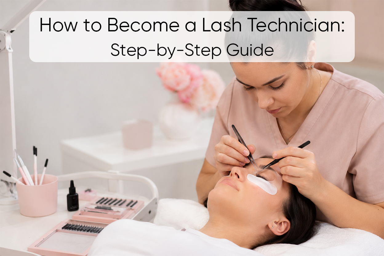 How to Become a Lash Technician: Step-by-Step Guide