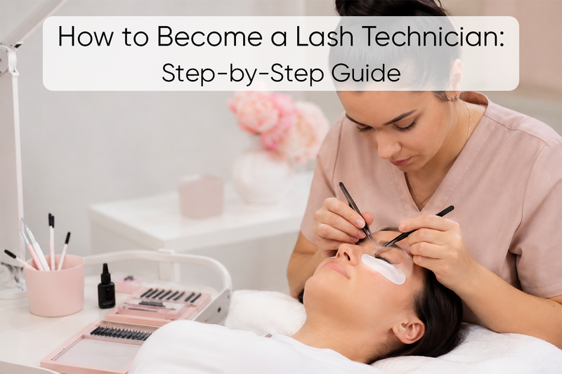 How to Become a Lash Technician: Step-by-Step Guide