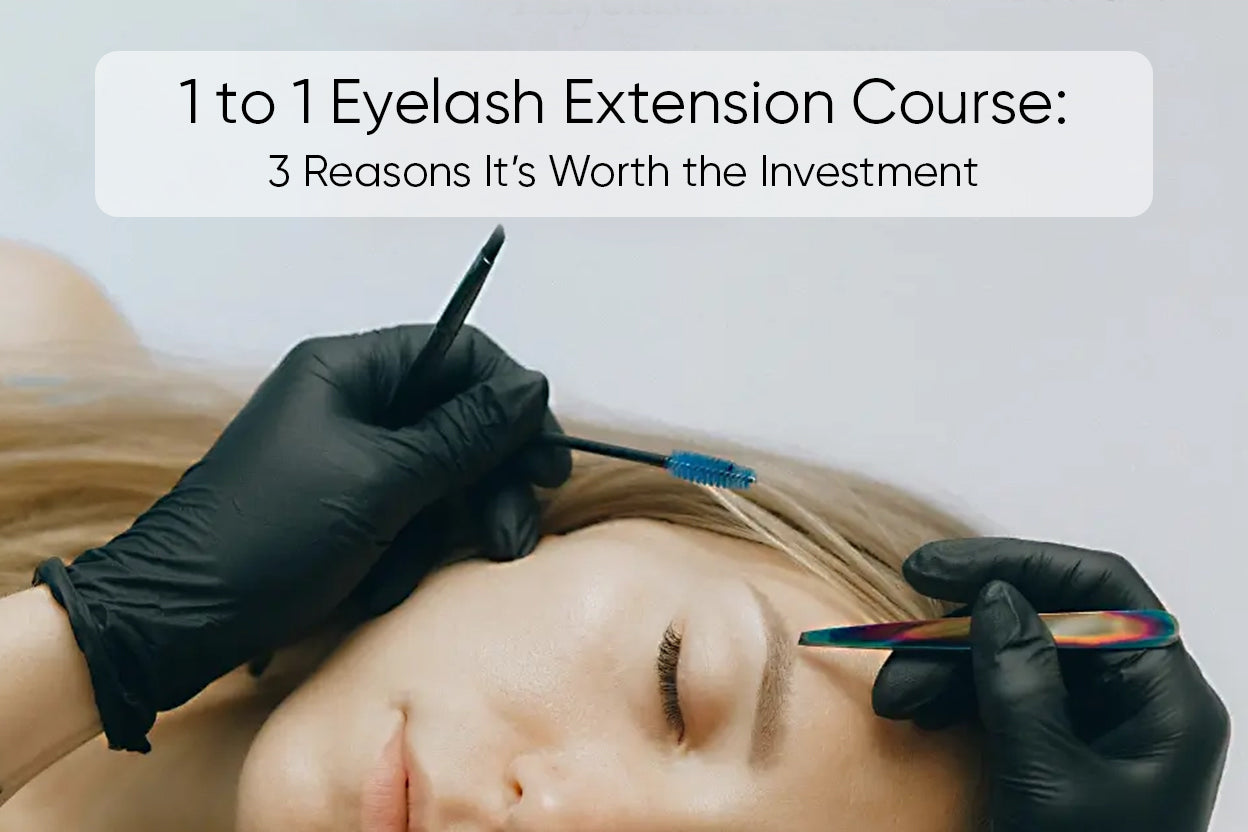1 to 1 Eyelash Extension Course: 3 Reasons It’s Worth the Investment