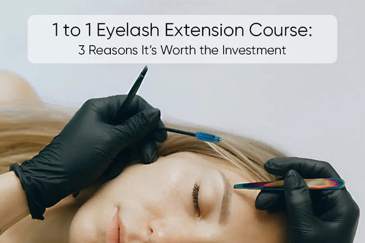 1 to 1 Eyelash Extension Course: 3 Reasons It’s Worth the Investment