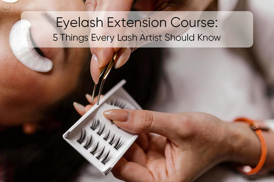 Eyelash Extension Course: 5 Things Every Lash Artist Should Know