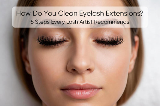 How Do You Clean Eyelash Extensions? 5 Steps Every Lash Artist Recommends